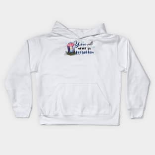 You will never be forgotten Kids Hoodie